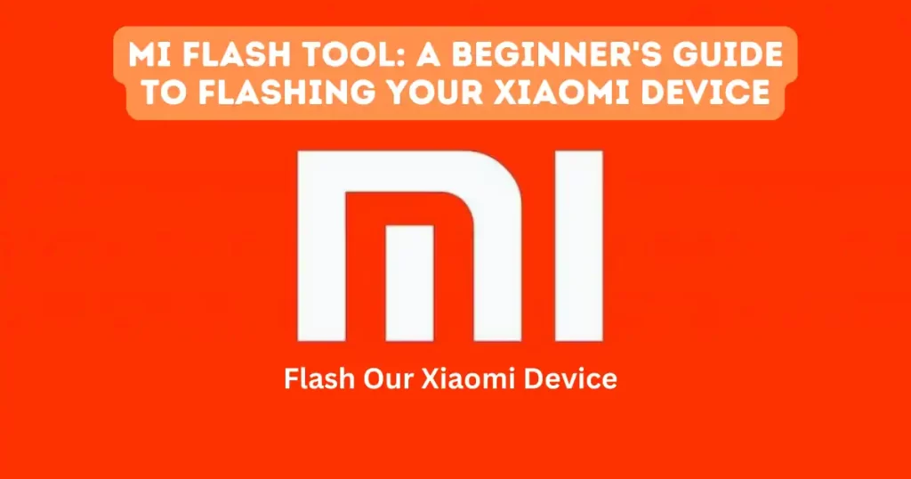 Mi Flash Tool A Beginner's Guide to Flashing Your Xiaomi Device