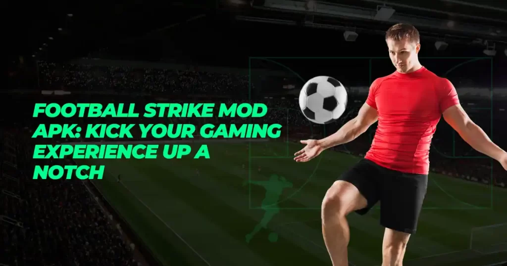 Football Strike Mod Apk Kick your gaming experience up a notch